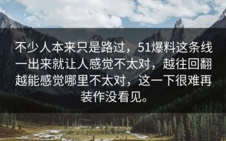 不少人本来只是路过，51爆料这条线一出来就让人感觉不太对，越往回翻越能感觉哪里不太对，这一下很难再装作没看见。