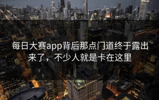 每日大赛app背后那点门道终于露出来了，不少人就是卡在这里