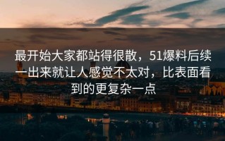 最开始大家都站得很散，51爆料后续一出来就让人感觉不太对，比表面看到的更复杂一点