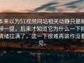 本来以为51视频网站相关动静只是顺带一提，后来才知道它为什么一下把情绪拉满了，这一下很难再装作没看见。