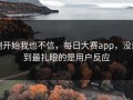 刚开始我也不信，每日大赛app，没想到最扎眼的是用户反应