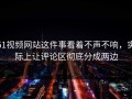 51视频网站这件事看着不声不响，实际上让评论区彻底分成两边