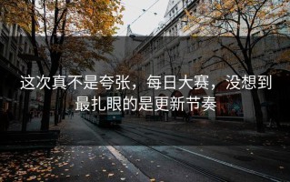 这次真不是夸张，每日大赛，没想到最扎眼的是更新节奏