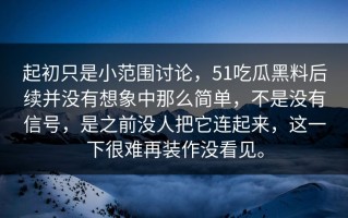 起初只是小范围讨论，51吃瓜黑料后续并没有想象中那么简单，不是没有信号，是之前没人把它连起来，这一下很难再装作没看见。