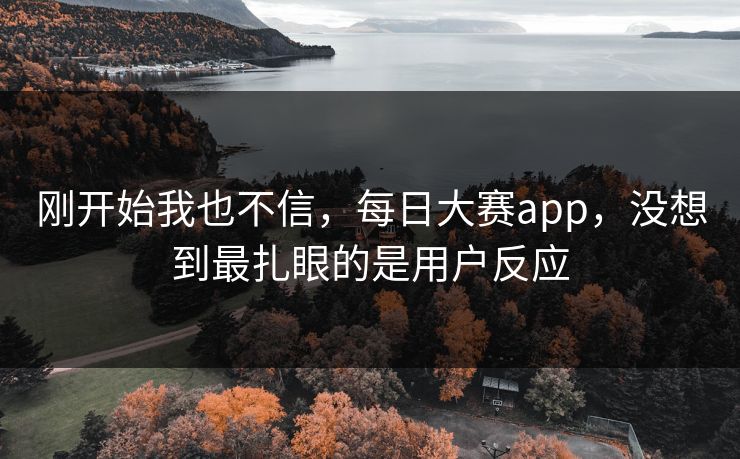 刚开始我也不信，每日大赛app，没想到最扎眼的是用户反应-第1张图片-51爆料入口 - 明星私生活揭秘